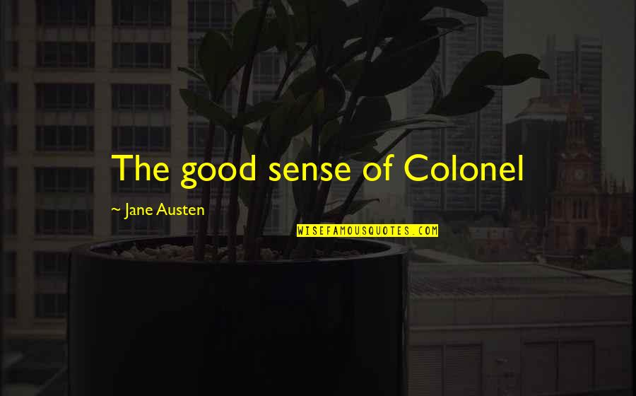 Lafevers Curbing Quotes By Jane Austen: The good sense of Colonel