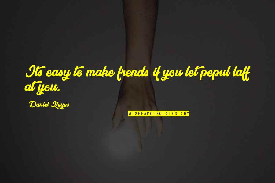 Laff Quotes By Daniel Keyes: Its easy to make frends if you let