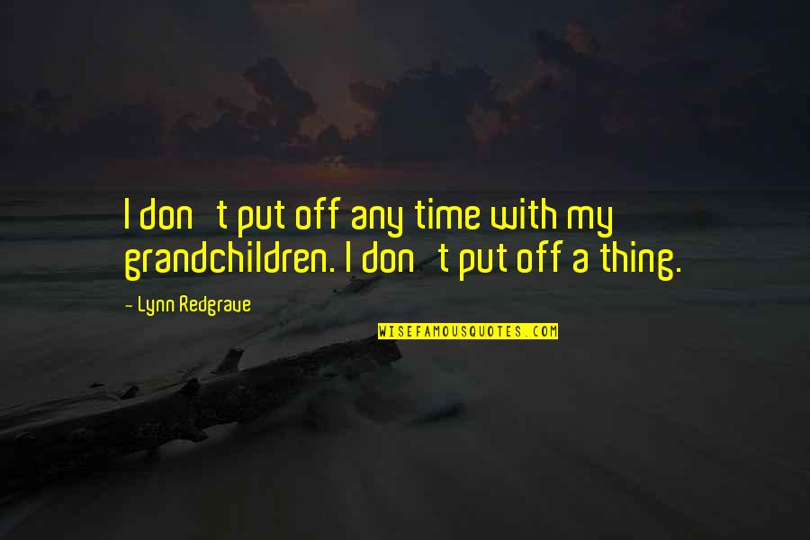 Laffaire Dominici Quotes By Lynn Redgrave: I don't put off any time with my