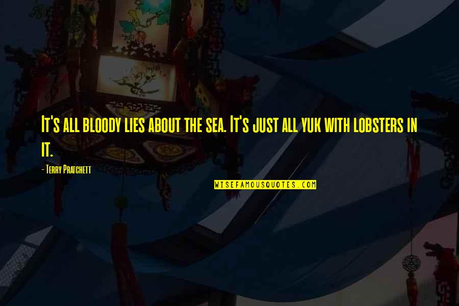 Laffaire Tournesol Quotes By Terry Pratchett: It's all bloody lies about the sea. It's