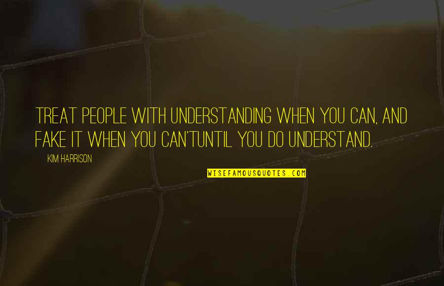 Lafferty Quotes By Kim Harrison: Treat people with understanding when you can, and