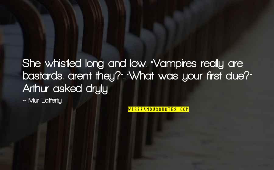 Lafferty Quotes By Mur Lafferty: She whistled long and low. "Vampires really are