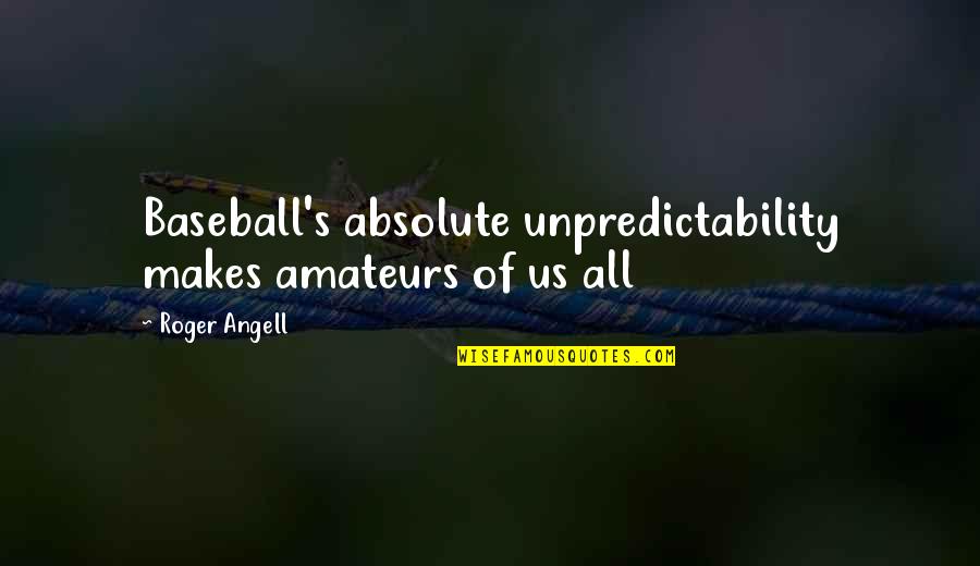 Lafferty Quotes By Roger Angell: Baseball's absolute unpredictability makes amateurs of us all