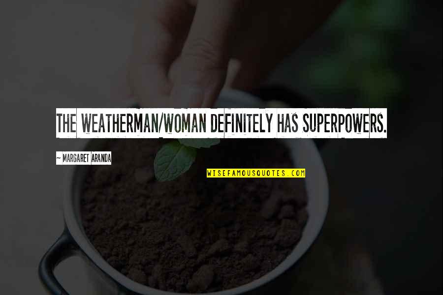 Laffey Leitner Quotes By Margaret Aranda: The weatherman/woman definitely has SuperPowers.