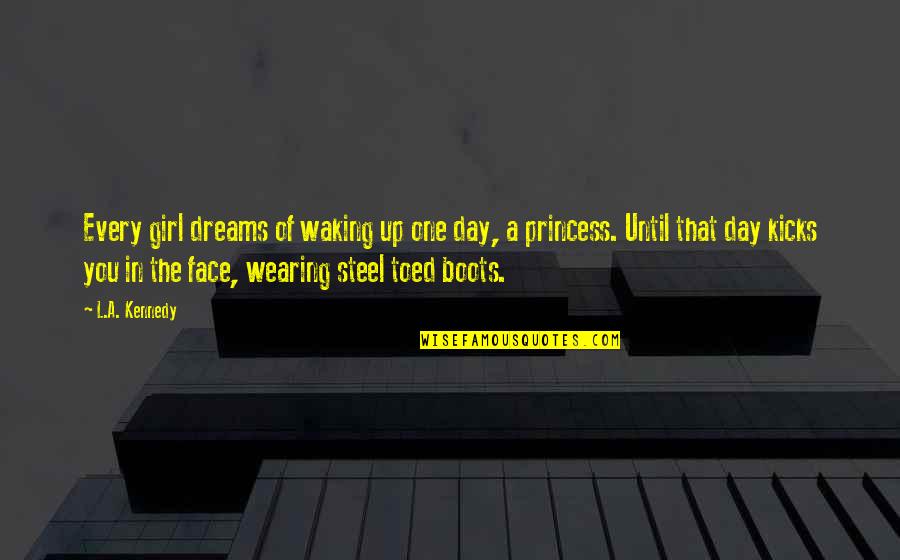 Laffin Quotes By L.A. Kennedy: Every girl dreams of waking up one day,