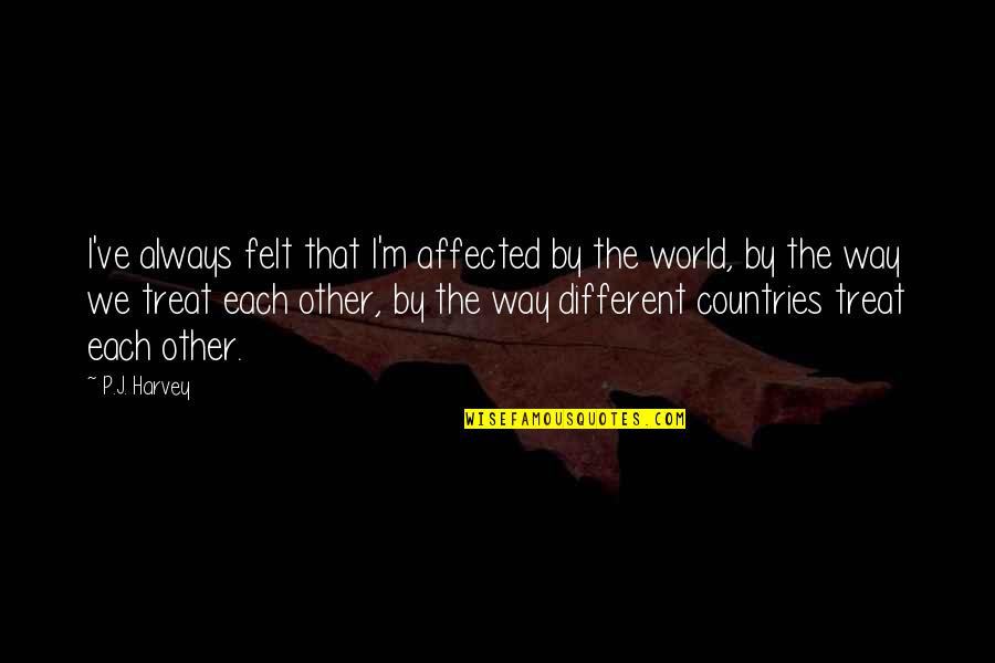 Laffly S 35 Quotes By P.J. Harvey: I've always felt that I'm affected by the Laffly S 35 Quotes By P.J. Harvey: I've always felt that I'm affected by the