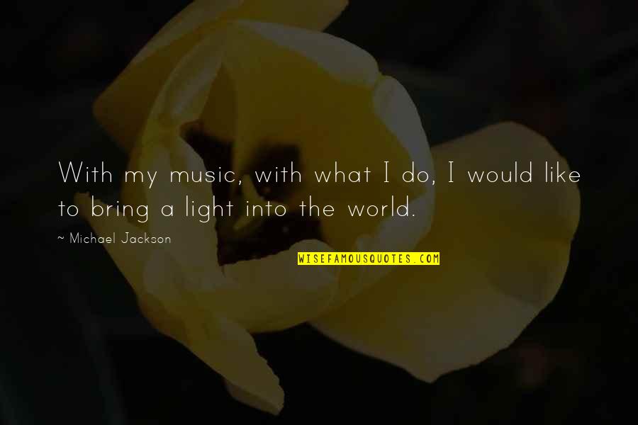 Laffone Quotes By Michael Jackson: With my music, with what I do, I