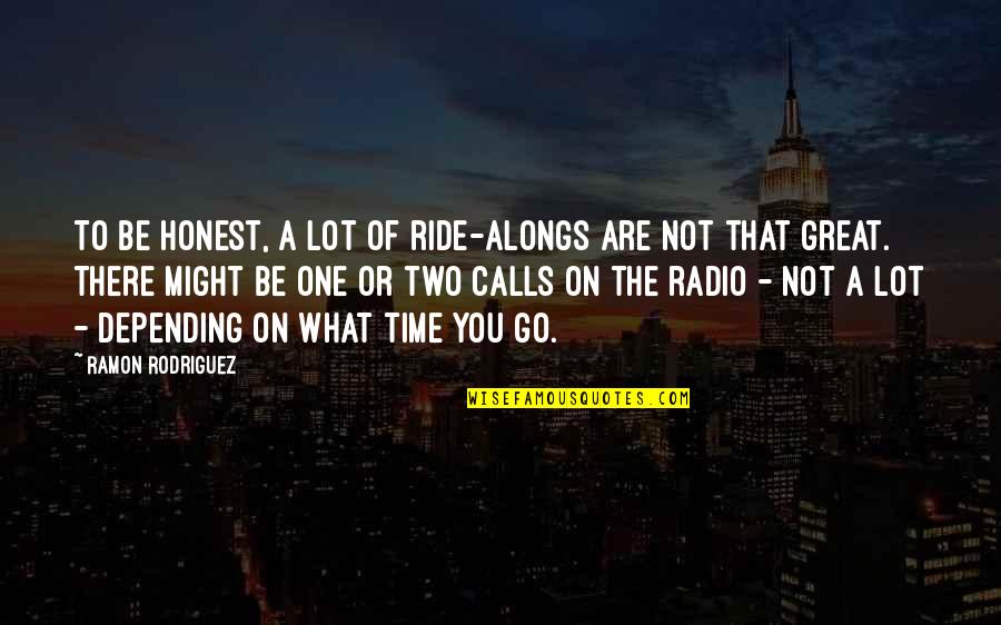 Laffone Quotes By Ramon Rodriguez: To be honest, a lot of ride-alongs are Laffone Quotes By Ramon Rodriguez: To be honest, a lot of ride-alongs are