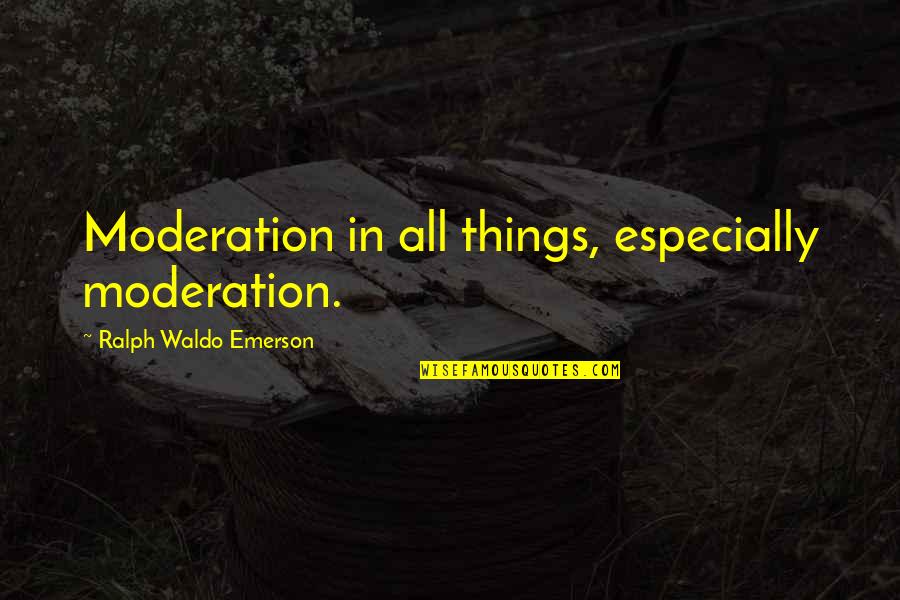 Laffort Petaluma Quotes By Ralph Waldo Emerson: Moderation in all things, especially moderation.