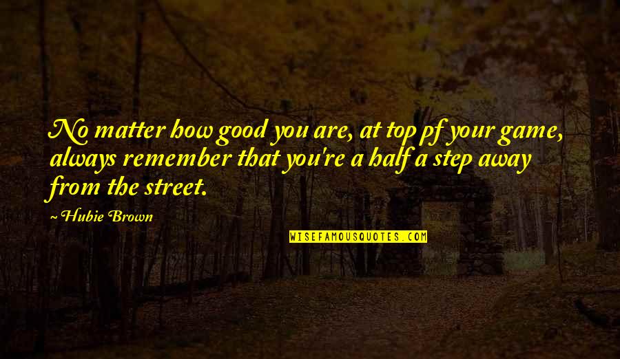Laffranchissement Quotes By Hubie Brown: No matter how good you are, at top