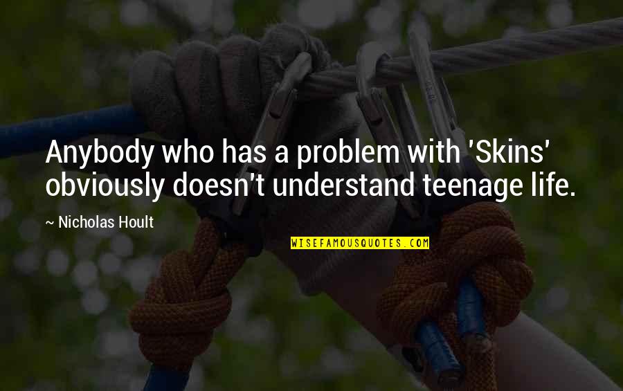 Laffranchissement Quotes By Nicholas Hoult: Anybody who has a problem with 'Skins' obviously