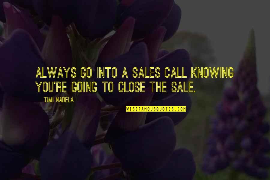 Laffranchissement Quotes By Timi Nadela: Always go into a sales call knowing you're