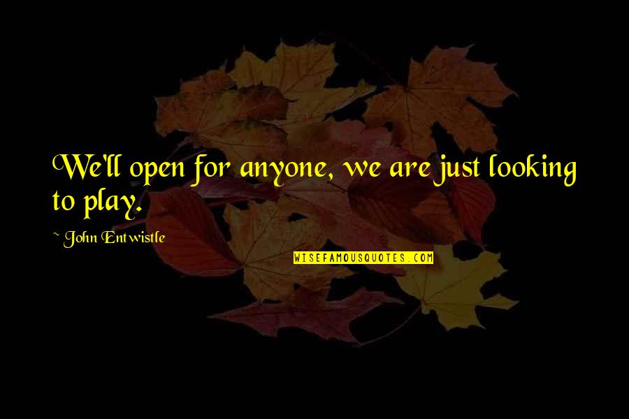 Laffs Quotes By John Entwistle: We'll open for anyone, we are just looking Laffs Quotes By John Entwistle: We'll open for anyone, we are just looking