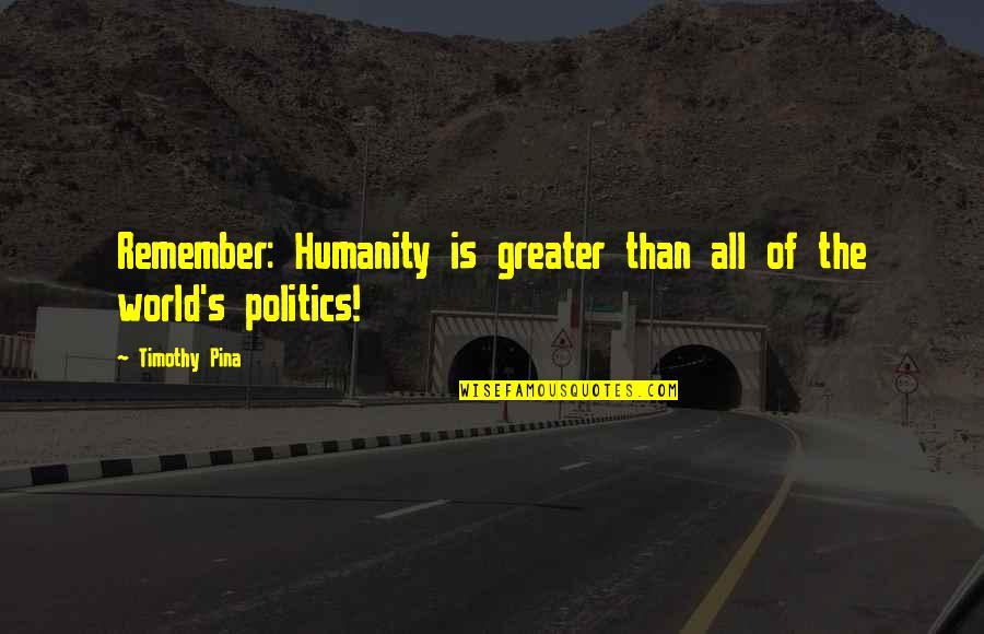 Laffs Quotes By Timothy Pina: Remember: Humanity is greater than all of the