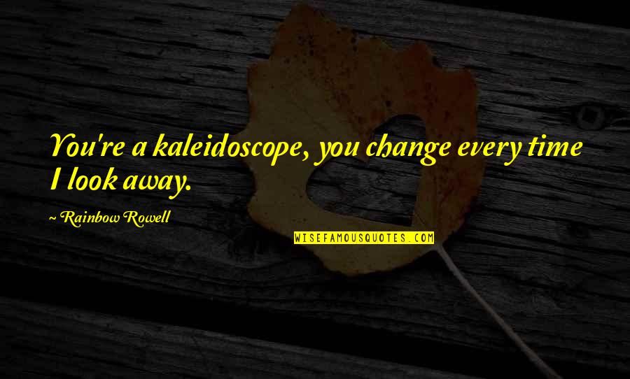 Laffy Taffy Quotes Quotes By Rainbow Rowell: You're a kaleidoscope, you change every time I