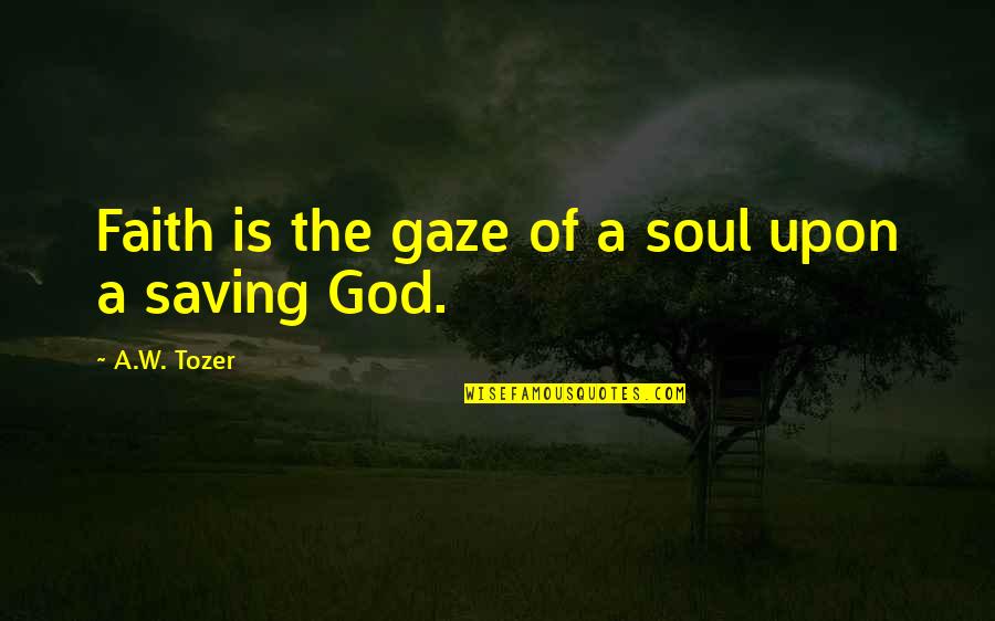 Lafitte Quotes By A.W. Tozer: Faith is the gaze of a soul upon