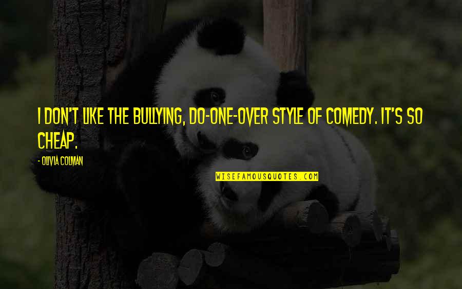 Laflamme Racing Quotes By Olivia Colman: I don't like the bullying, do-one-over style of