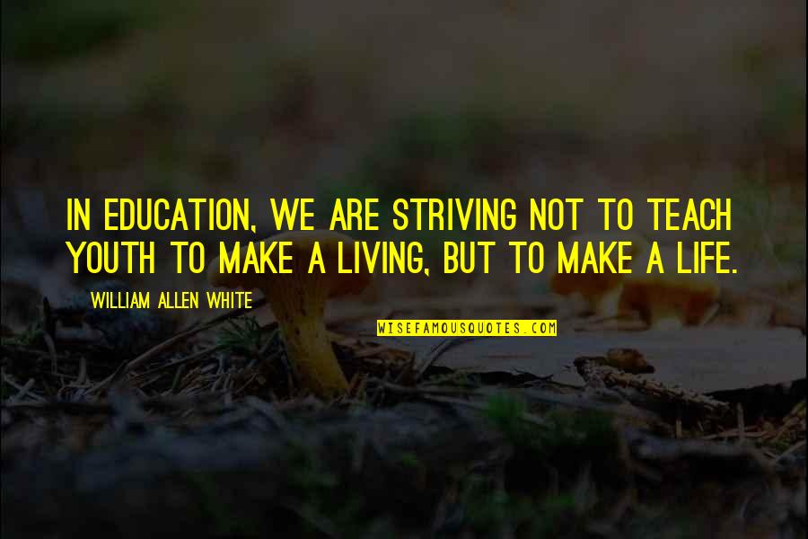 Laflamme Racing Quotes By William Allen White: In education, we are striving not to teach Laflamme Racing Quotes By William Allen White: In education, we are striving not to teach