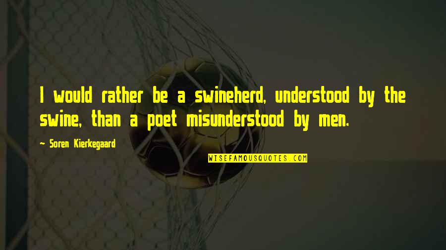 Laflare 3d Quotes By Soren Kierkegaard: I would rather be a swineherd, understood by Laflare 3d Quotes By Soren Kierkegaard: I would rather be a swineherd, understood by