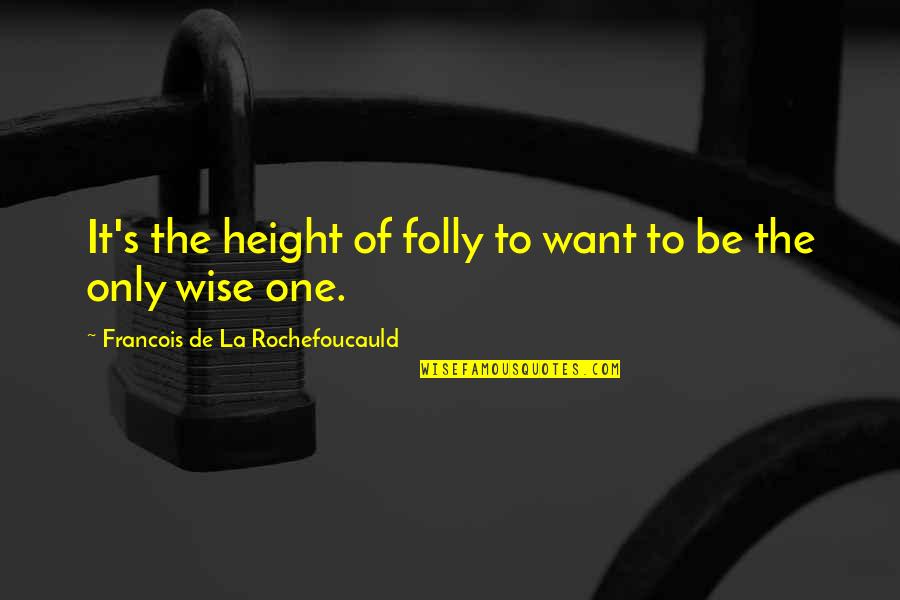 La'flare's Quotes By Francois De La Rochefoucauld: It's the height of folly to want to
