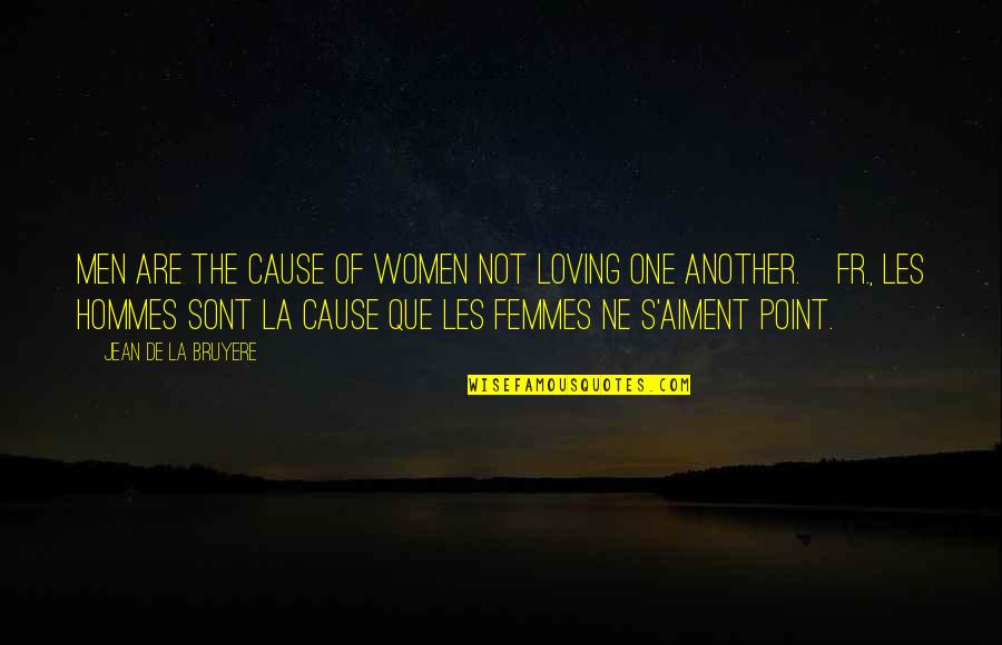 La'flare's Quotes By Jean De La Bruyere: Men are the cause of women not loving