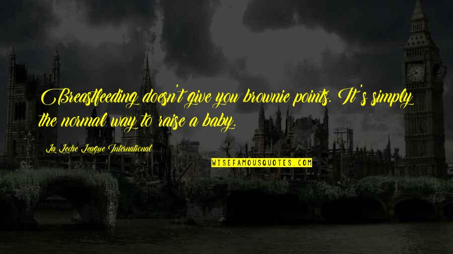 La'flare's Quotes By La Leche League International: Breastfeeding doesn't give you brownie points. It's simply