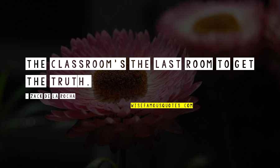 La'flare's Quotes By Zack De La Rocha: The classroom's the last room to get the