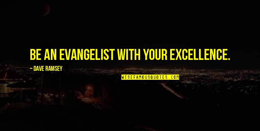 Lafley And Martin Quotes By Dave Ramsey: Be an evangelist with your excellence. Lafley And Martin Quotes By Dave Ramsey: Be an evangelist with your excellence.