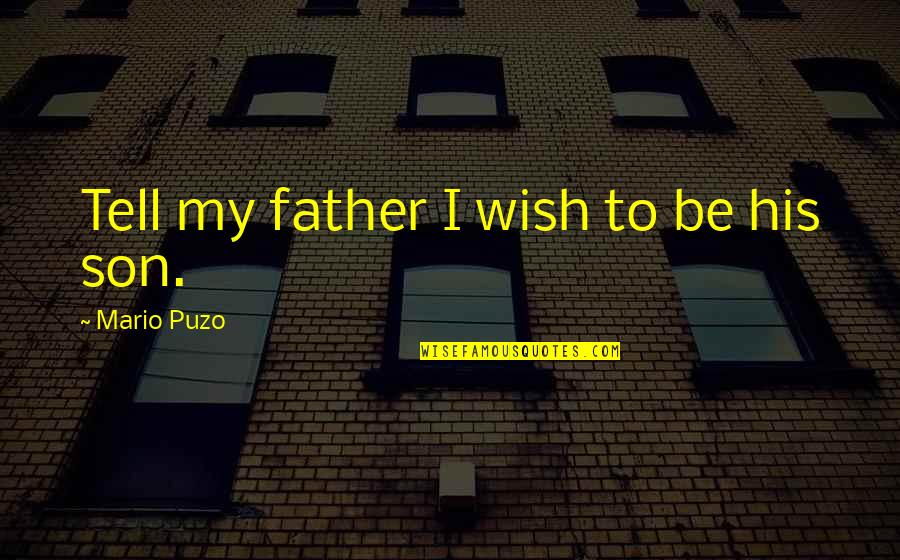 Lafond Ardoin Quotes By Mario Puzo: Tell my father I wish to be his