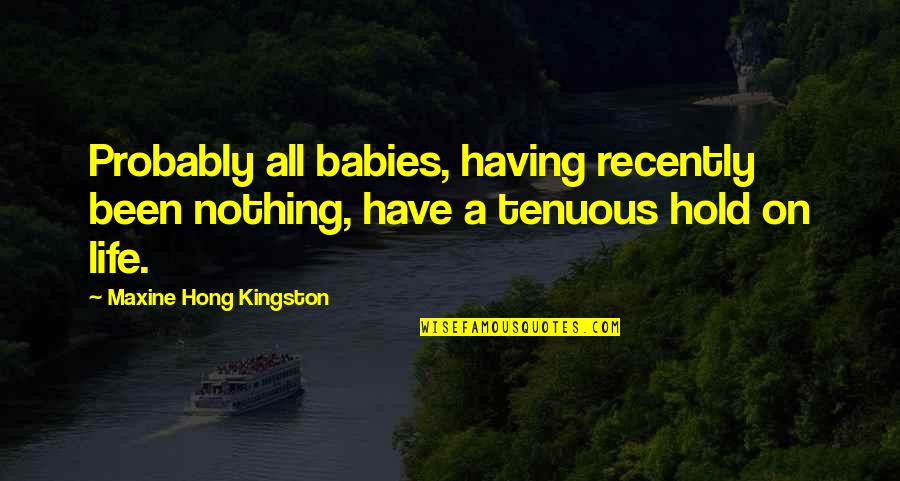Lafond Veterinary Quotes By Maxine Hong Kingston: Probably all babies, having recently been nothing, have Lafond Veterinary Quotes By Maxine Hong Kingston: Probably all babies, having recently been nothing, have