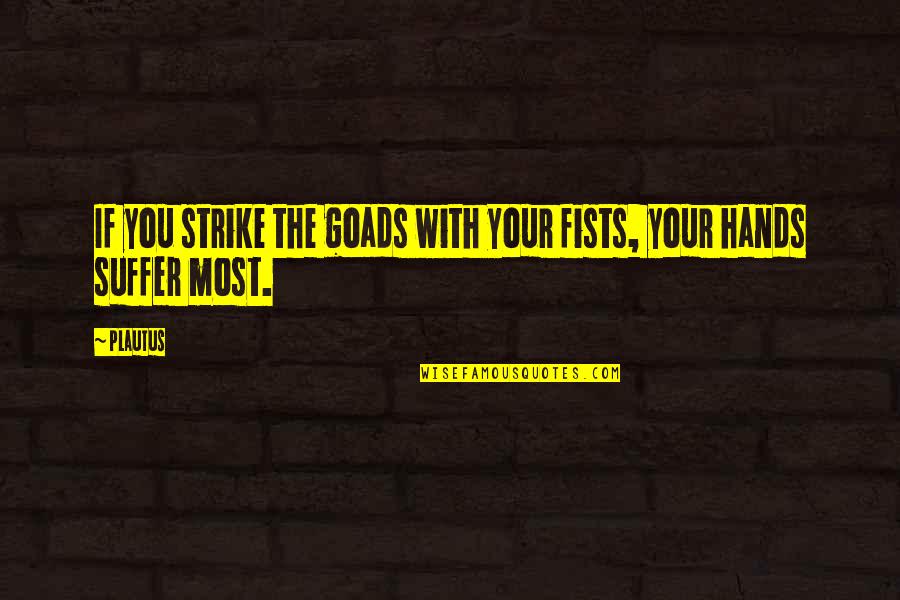 Lafond Veterinary Quotes By Plautus: If you strike the goads with your fists,