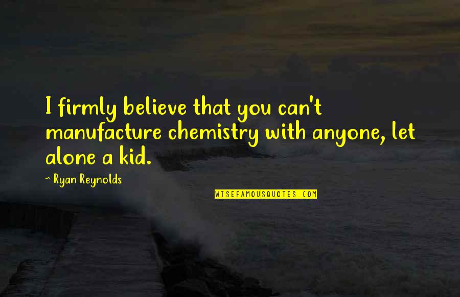 Lafont Eyeglasses Quotes By Ryan Reynolds: I firmly believe that you can't manufacture chemistry