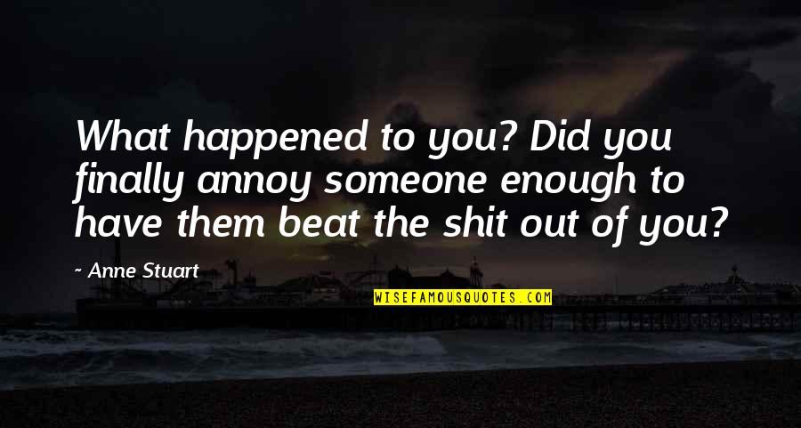 Lafora In Dachshunds Quotes By Anne Stuart: What happened to you? Did you finally annoy