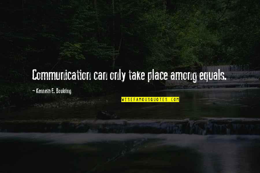 Laforce Pr Quotes By Kenneth E. Boulding: Communication can only take place among equals.