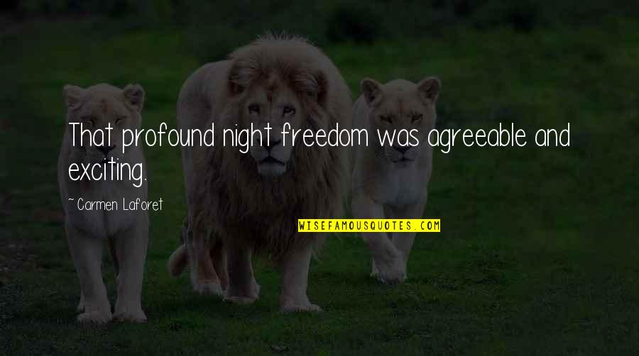 Laforet Quotes By Carmen Laforet: That profound night freedom was agreeable and exciting.