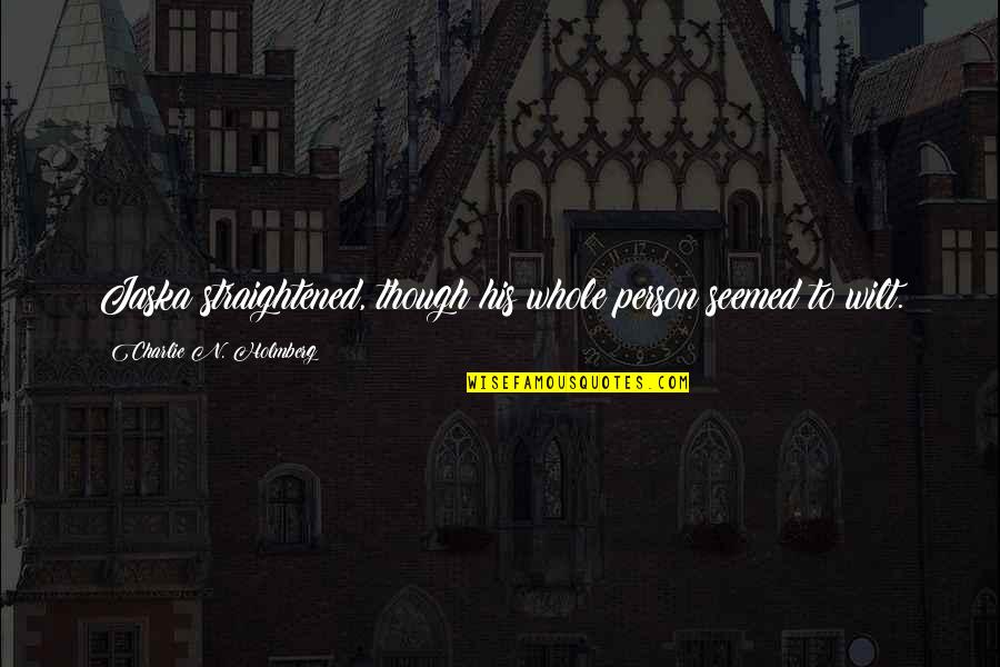 Laforme Quotes By Charlie N. Holmberg: Jaska straightened, though his whole person seemed to Laforme Quotes By Charlie N. Holmberg: Jaska straightened, though his whole person seemed to