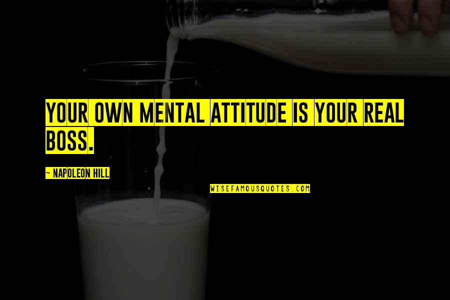 Laforme Quotes By Napoleon Hill: Your own mental attitude is your real boss. Laforme Quotes By Napoleon Hill: Your own mental attitude is your real boss.