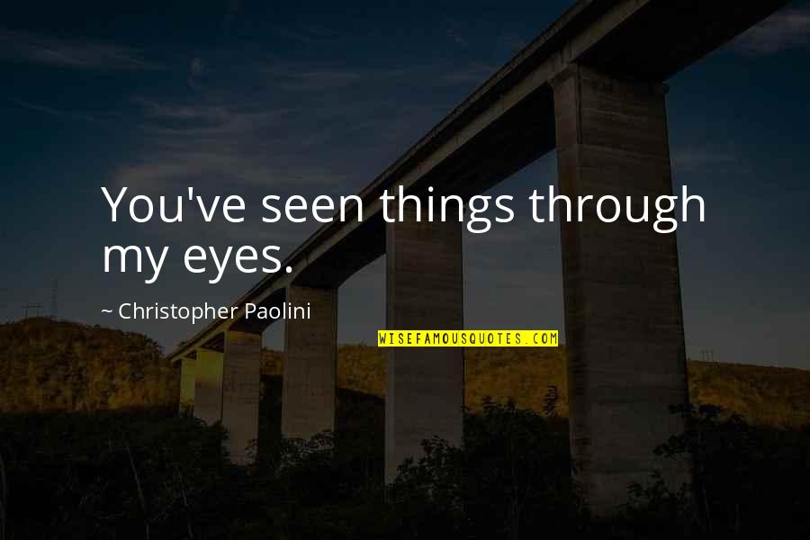 Lafortune Park Quotes By Christopher Paolini: You've seen things through my eyes. Lafortune Park Quotes By Christopher Paolini: You've seen things through my eyes.