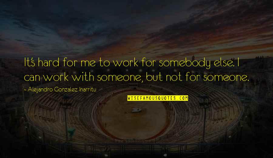 Lafourcade Youtube Quotes By Alejandro Gonzalez Inarritu: It's hard for me to work for somebody Lafourcade Youtube Quotes By Alejandro Gonzalez Inarritu: It's hard for me to work for somebody