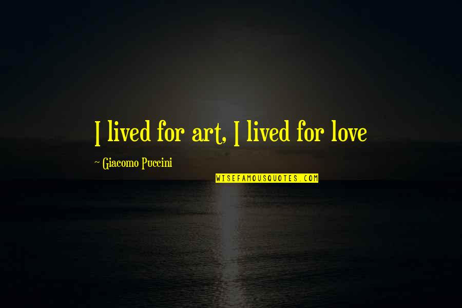 Lafras Luitingh Quotes By Giacomo Puccini: I lived for art, I lived for love