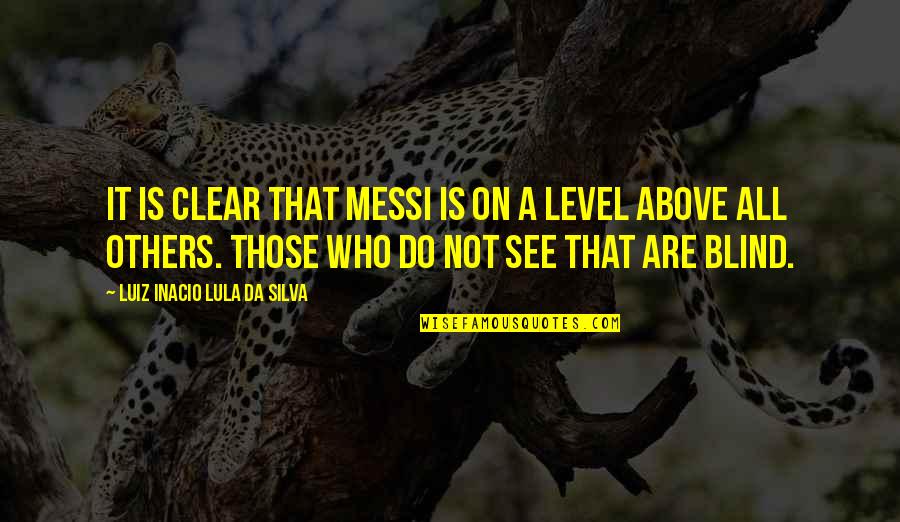 Lafraseperfectadel Quotes By Luiz Inacio Lula Da Silva: It is clear that Messi is on a Lafraseperfectadel Quotes By Luiz Inacio Lula Da Silva: It is clear that Messi is on a