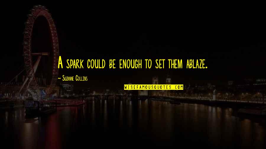 Lafreniere Stats Quotes By Suzanne Collins: A spark could be enough to set them Lafreniere Stats Quotes By Suzanne Collins: A spark could be enough to set them