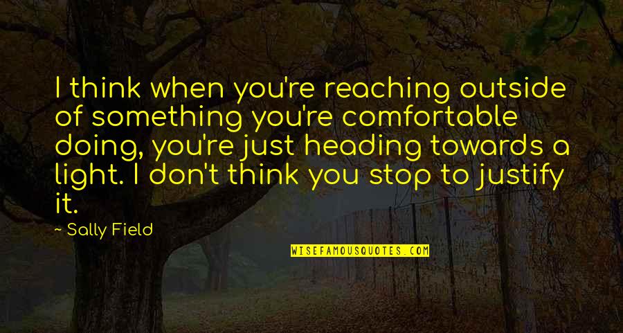 Lafricain Movie Quotes By Sally Field: I think when you're reaching outside of something Lafricain Movie Quotes By Sally Field: I think when you're reaching outside of something