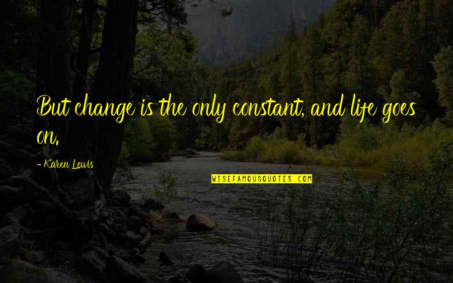 Lafz Quotes By Karen Lewis: But change is the only constant, and life