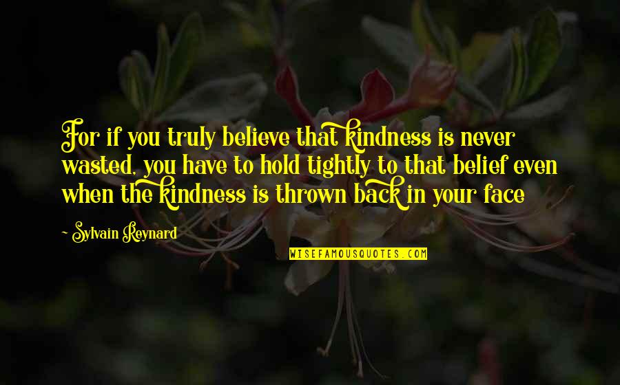 Lafz Quotes By Sylvain Reynard: For if you truly believe that kindness is