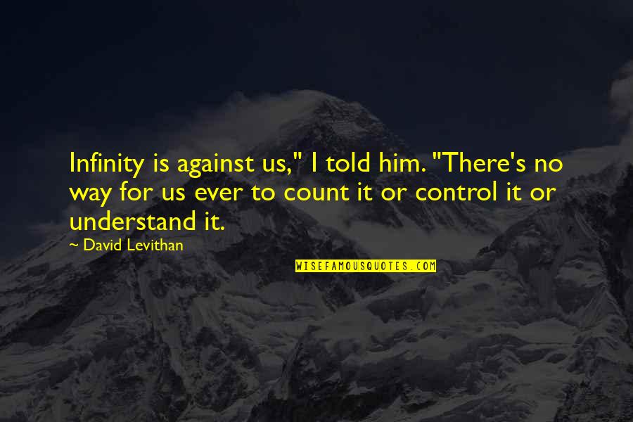 Lafzon Ki Quotes By David Levithan: Infinity is against us," I told him. "There's Lafzon Ki Quotes By David Levithan: Infinity is against us," I told him. "There's