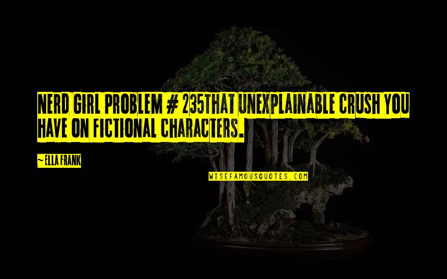 Lag Ja Gale Quotes By Ella Frank: Nerd Girl Problem # 235That unexplainable crush you