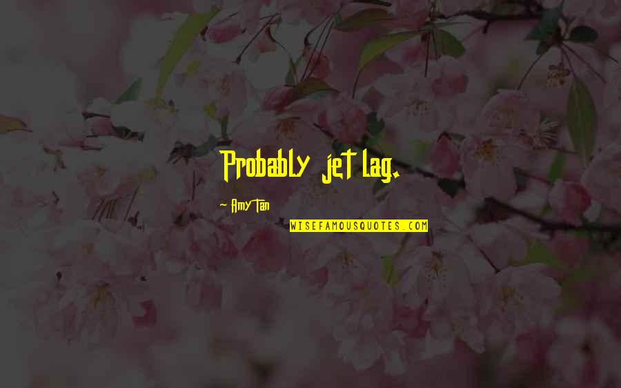 Lag Quotes By Amy Tan: Probably jet lag. Lag Quotes By Amy Tan: Probably jet lag.