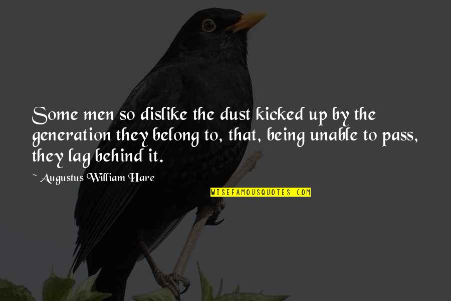 Lag Quotes By Augustus William Hare: Some men so dislike the dust kicked up Lag Quotes By Augustus William Hare: Some men so dislike the dust kicked up