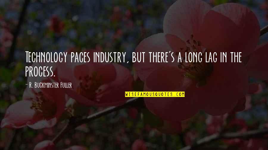 Lag Quotes By R. Buckminster Fuller: Technology paces industry, but there's a long lag Lag Quotes By R. Buckminster Fuller: Technology paces industry, but there's a long lag